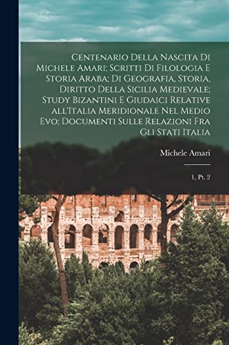 Centenario della nascita di Michele Amari; scritti di filologia e storia araba; di geografia, storia, diritto della Sicilia medievale; study bizantini