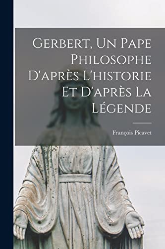 Gerbert, Un Pape Philosophe D'apr?s L'historie Et D'apr?s La L?gende