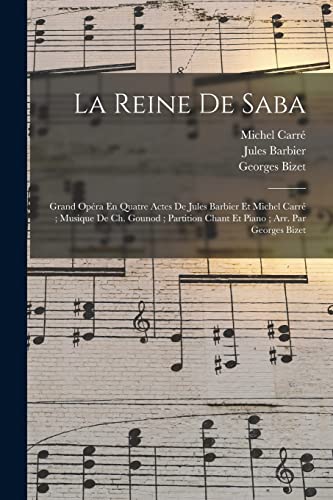 La Reine De Saba: Grand Op?ra En Quatre Actes De Jules Barbier Et Michel Carr? ; Musique De Ch. Gounod ; Partition Chant Et Piano ; Arr. Par Georges B