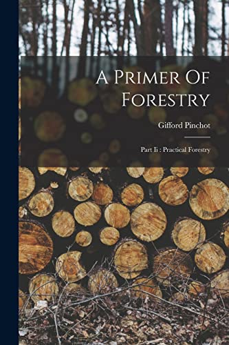 A Primer Of Forestry: Part Ii : Practical Forestry