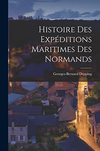 Histoire des Exp?ditions Maritimes des Normands