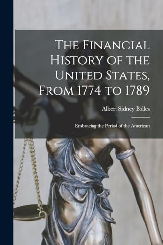 The Financial History of the United States, From 1774 to 1789: Embracing the Period of the American