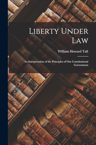 Liberty Under Law: An Interpretation of the Principles of our Constitutional Government