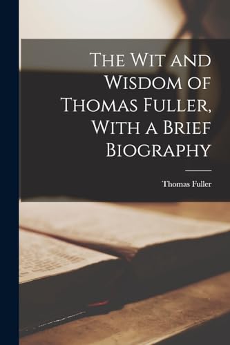 The Wit and Wisdom of Thomas Fuller, With a Brief Biography