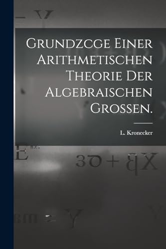 Grundzcge Einer Arithmetischen Theorie der Algebraischen Grossen.