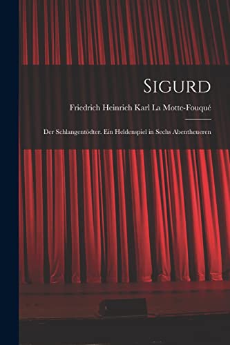 Sigurd: Der Schlangent?dter. Ein Heldenspiel in Sechs Abentheueren