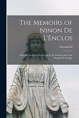 The Memoirs of Ninon De L'Enclos: With Her Letters to Monsr. De St. Evremond, and to the Marquis De Sevign