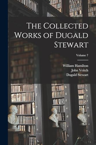 The Collected Works of Dugald Stewart; Volume 7