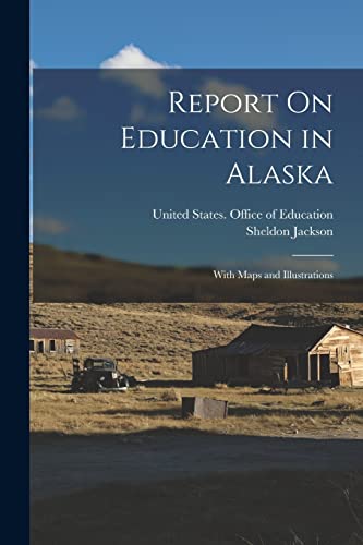 Report On Education in Alaska: With Maps and Illustrations