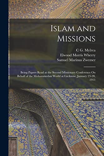 Islam and Missions: Being Papers Read at the Second Missionary Conference On Behalf of the Mohammedan World at Lucknow, January 23-28, 1911