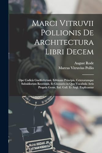 Marci Vitruvii Pollionis De Architectura Libri Decem: Ope Codicis Guelferbytani, Editionis Principis, Ceterorumque Subsidiorum Recensuit, Et Glossario