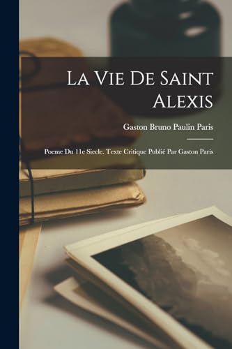 La Vie de Saint Alexis: Poeme du 11e siecle. Texte critique publi? par Gaston Paris