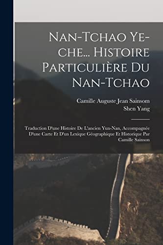 Nan-tchao ye-che... Histoire particuli?re du Nan-tchao; traduction d'une histoire de l'ancien Yun-nan, accompagn?e d'une carte et d'un lexique g?ograp