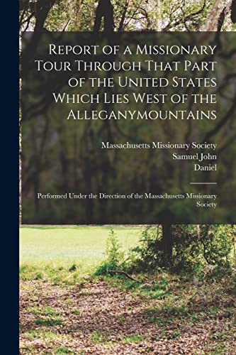 Report of a Missionary Tour Through That Part of the United States Which Lies West of the Alleganymountains: Performed Under the Direction of the Mass