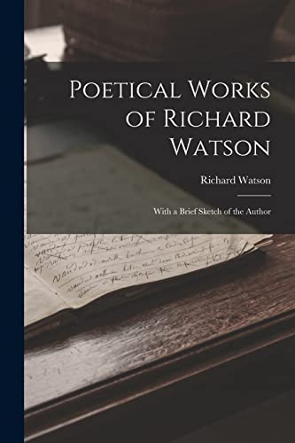 Poetical Works of Richard Watson: With a Brief Sketch of the Author