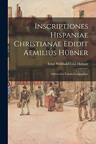 Inscriptiones Hispaniae Christianae Edidit Aemilius H?bner: Adiecta Est Tabula Geographica