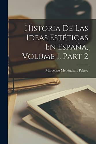 Historia De Las Ideas Est?ticas En Espa?a, Volume 1, part 2