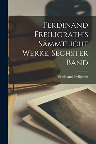 Ferdinand Freiligrath's S?mmtliche Werke, Sechster Band