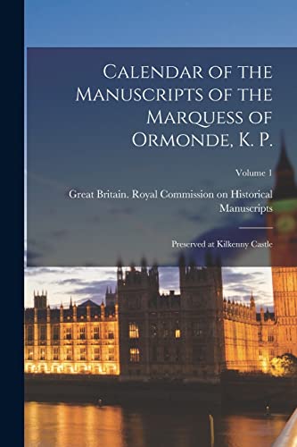 Calendar of the Manuscripts of the Marquess of Ormonde, K. P.: Preserved at Kilkenny Castle; Volume 1