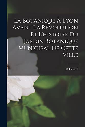 La Botanique ? Lyon Avant La R?volution Et L'histoire Du Jardin Botanique Municipal De Cette Ville