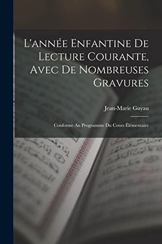 L'ann?e Enfantine De Lecture Courante, Avec De Nombreuses Gravures: Conforme Au Programme Du Cours ?l?mentaire