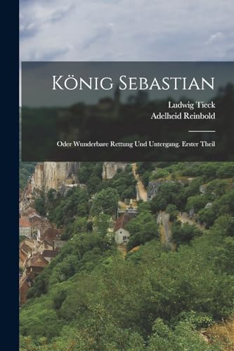 K?nig Sebastian: Oder wunderbare Rettung und Untergang. Erster Theil