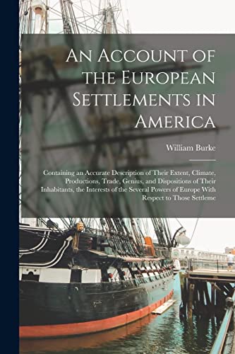 An Account of the European Settlements in America: Containing an Accurate Description of Their Extent, Climate, Productions, Trade, Genius, and Dispos