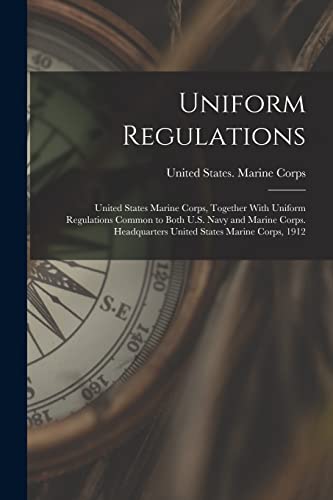 Uniform Regulations: United States Marine Corps, Together With Uniform Regulations Common to Both U.S. Navy and Marine Corps. Headquarters United Stat