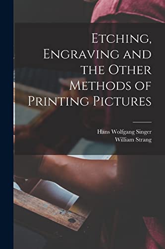 Etching, Engraving and the Other Methods of Printing Pictures