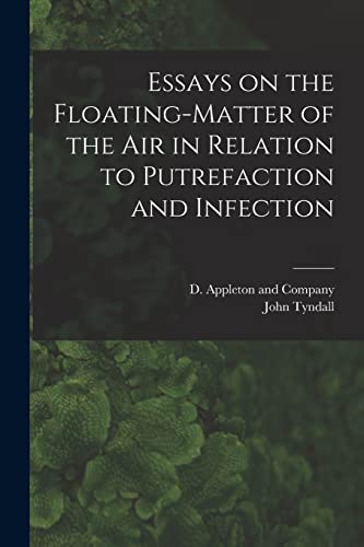 Essays on the Floating-Matter of the Air in Relation to Putrefaction and Infection