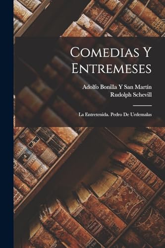 Comedias Y Entremeses: La Entretenida. Pedro De Urdemalas