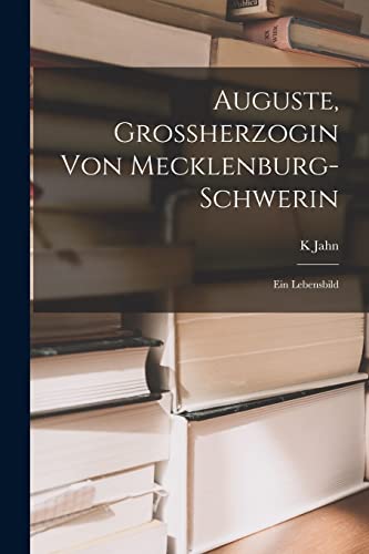 Auguste, Grossherzogin von Mecklenburg-Schwerin: Ein Lebensbild