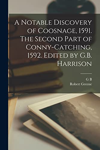 A Notable Discovery of Coosnage, 1591. The Second Part of Conny-catching, 1592. Edited by G.B. Harrison