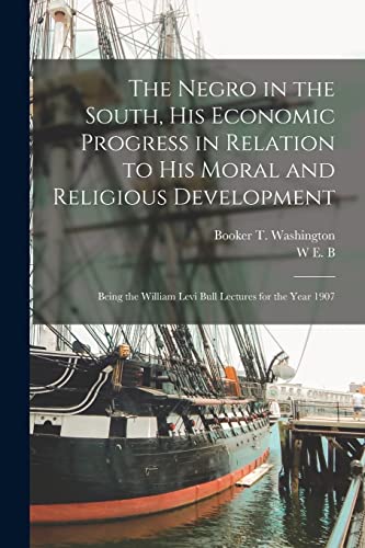 The Negro in the South, his Economic Progress in Relation to his Moral and Religious Development; Being the William Levi Bull Lectures for the Year 19