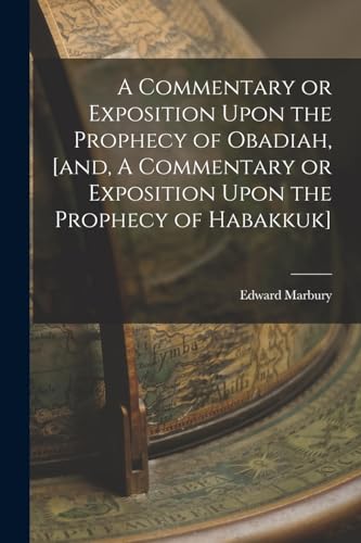 A Commentary or Exposition Upon the Prophecy of Obadiah, [and, A Commentary or Exposition Upon the Prophecy of Habakkuk]