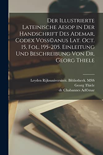 Der illustrierte lateinische Aesop in der Handschrift des Ademar, Codex Voss?anus Lat. Oct. 15, Fol. 195-205. Einleitung und Beschreibung von dr. Geor