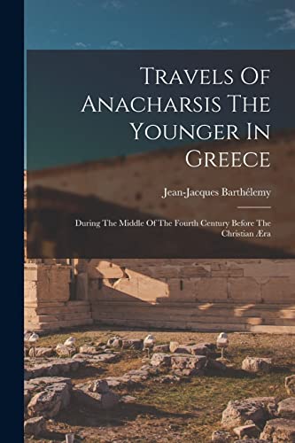 Travels Of Anacharsis The Younger In Greece: During The Middle Of The Fourth Century Before The Christian ?ra