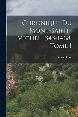 Chronique du Mont-Saint-Michel 1343-1468, Tome I