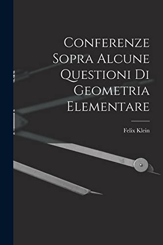 Conferenze Sopra Alcune Questioni Di Geometria Elementare