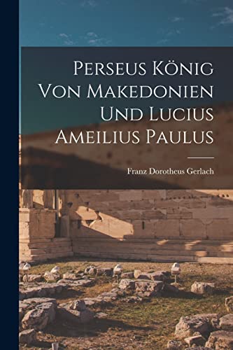 Perseus K?nig von Makedonien und Lucius Ameilius Paulus