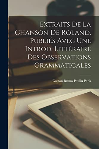 Extraits de la Chanson de Roland. Publi?s avec une introd. litt?raire des observations grammaticales