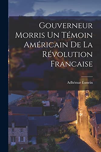 Gouverneur Morris un t?moin am?ricain de la r?volution francaise