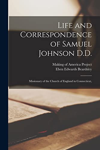 Life and Correspondence of Samuel Johnson D.D.: Missionary of the Church of England in Connecticut,