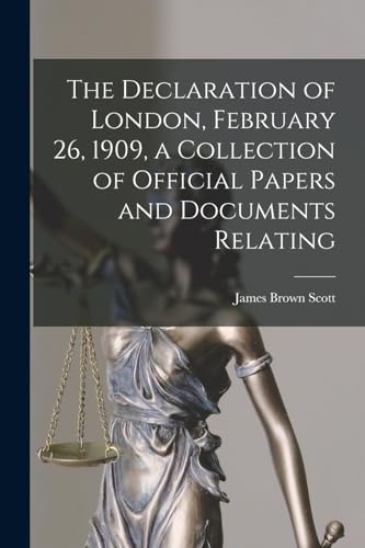 The Declaration of London, February 26, 1909, a Collection of Official Papers and Documents Relating