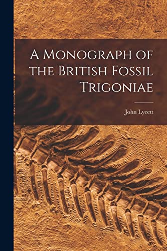 A Monograph of the British Fossil Trigoniae