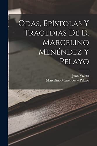 Odas, Ep?stolas Y Tragedias De D. Marcelino Men?ndez Y Pelayo