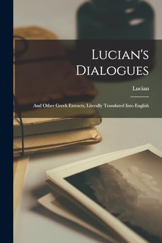 Lucian's Dialogues: And Other Greek Extracts, Literally Translated Into English