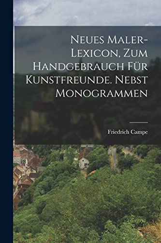 Neues Maler-Lexicon, zum handgebrauch f?r Kunstfreunde. Nebst Monogrammen