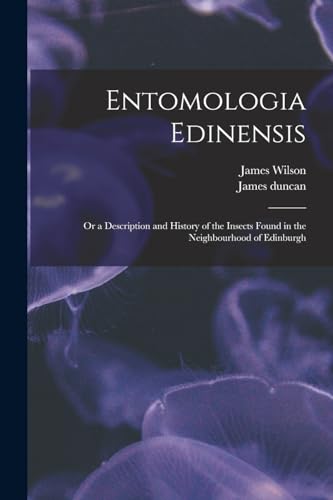 Entomologia Edinensis: Or a Description and History of the Insects Found in the Neighbourhood of Edinburgh