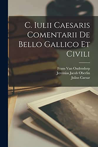 C. Iulii Caesaris Comentarii De Bello Gallico Et Civili